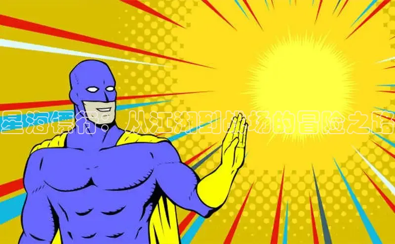 星海镖行：从江湖到战场的冒险之路